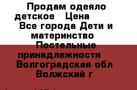 Продам одеяло детское › Цена ­ 400 - Все города Дети и материнство » Постельные принадлежности   . Волгоградская обл.,Волжский г.